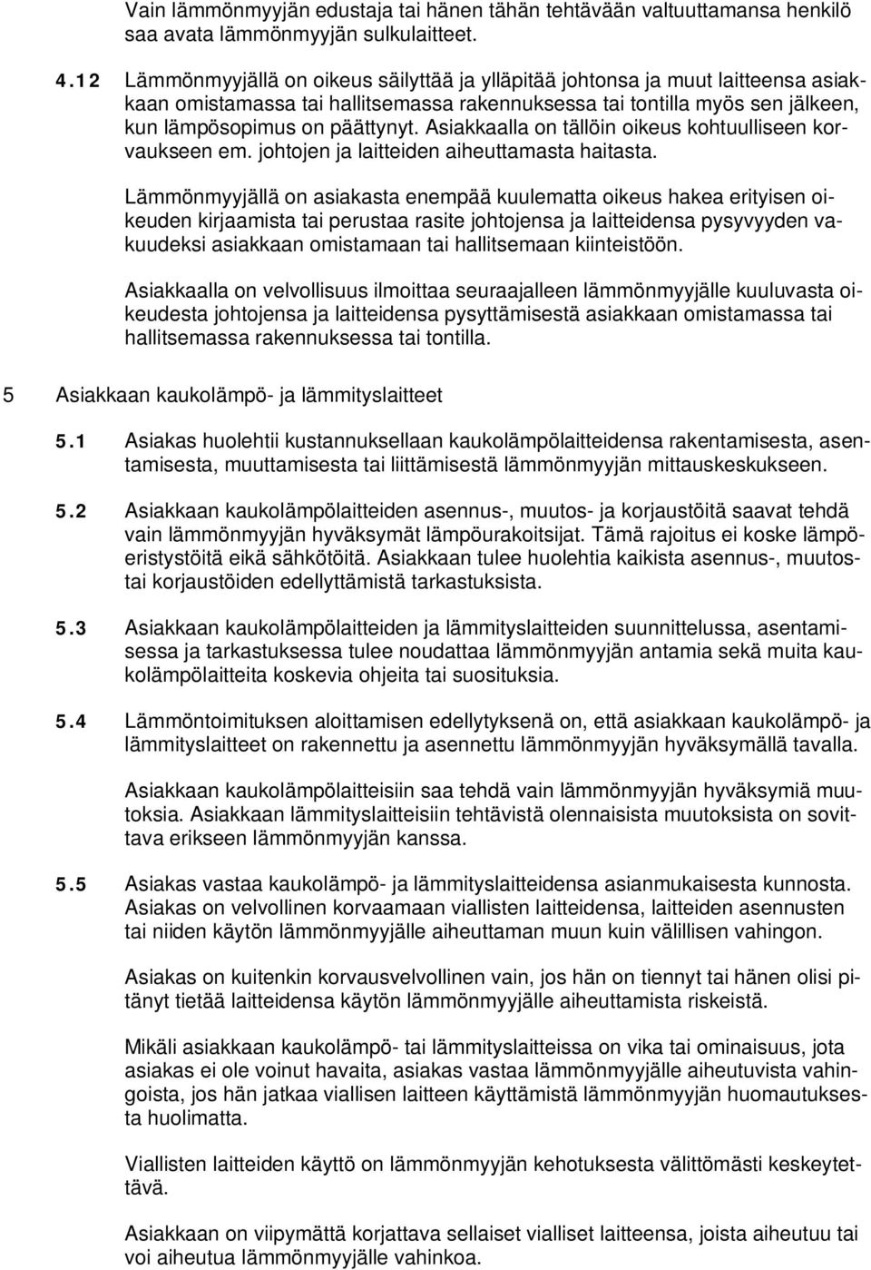 Asiakkaalla on tällöin oikeus kohtuulliseen korvaukseen em. johtojen ja laitteiden aiheuttamasta haitasta.