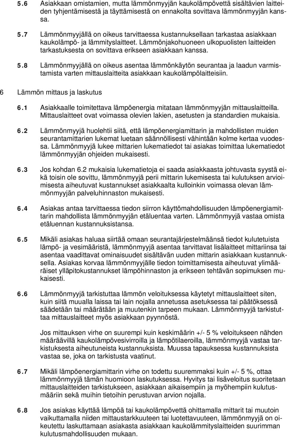 Lämmönjakohuoneen ulkopuolisten laitteiden tarkastuksesta on sovittava erikseen asiakkaan kanssa. 5.