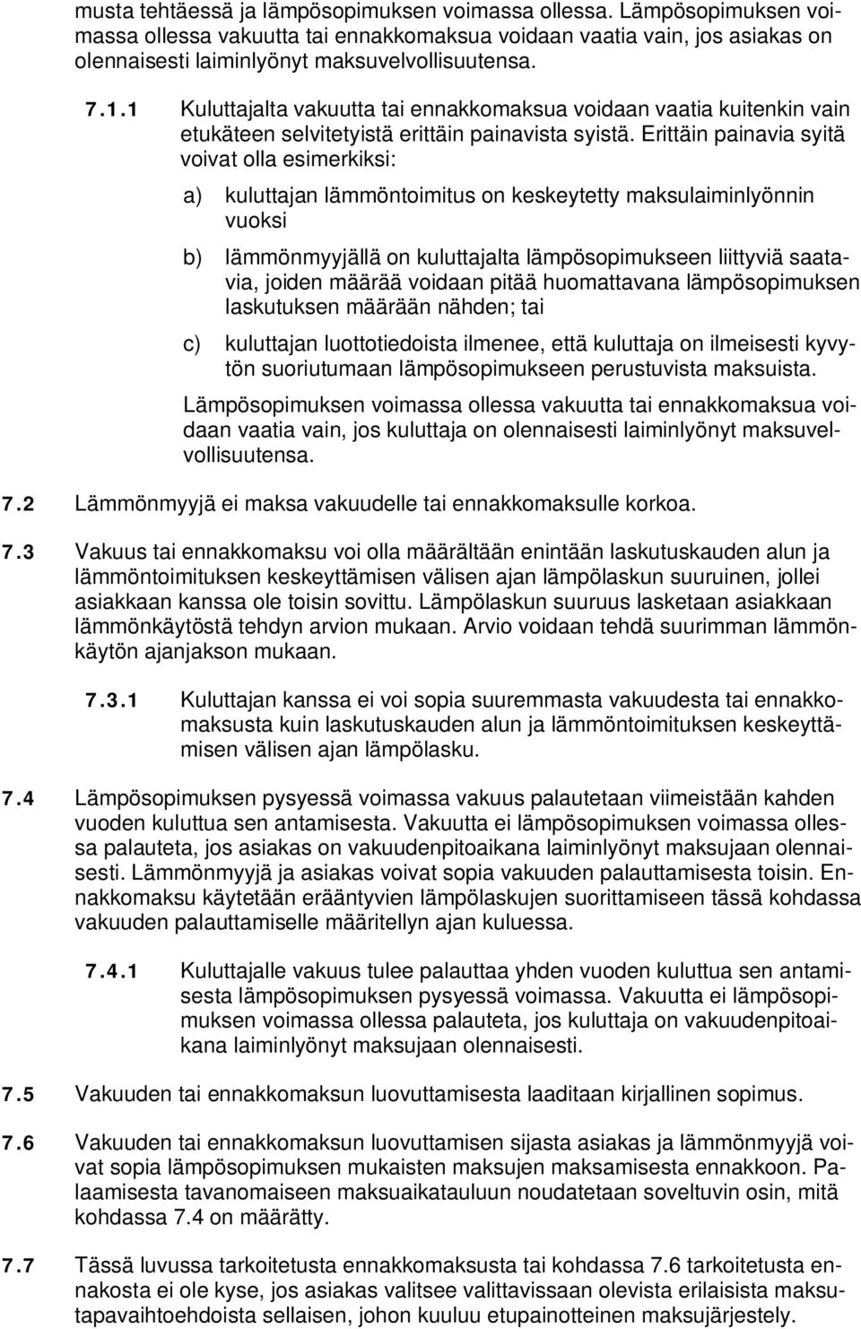 Erittäin painavia syitä voivat olla esimerkiksi: a) kuluttajan lämmöntoimitus on keskeytetty maksulaiminlyönnin vuoksi b) lämmönmyyjällä on kuluttajalta lämpösopimukseen liittyviä saatavia, joiden