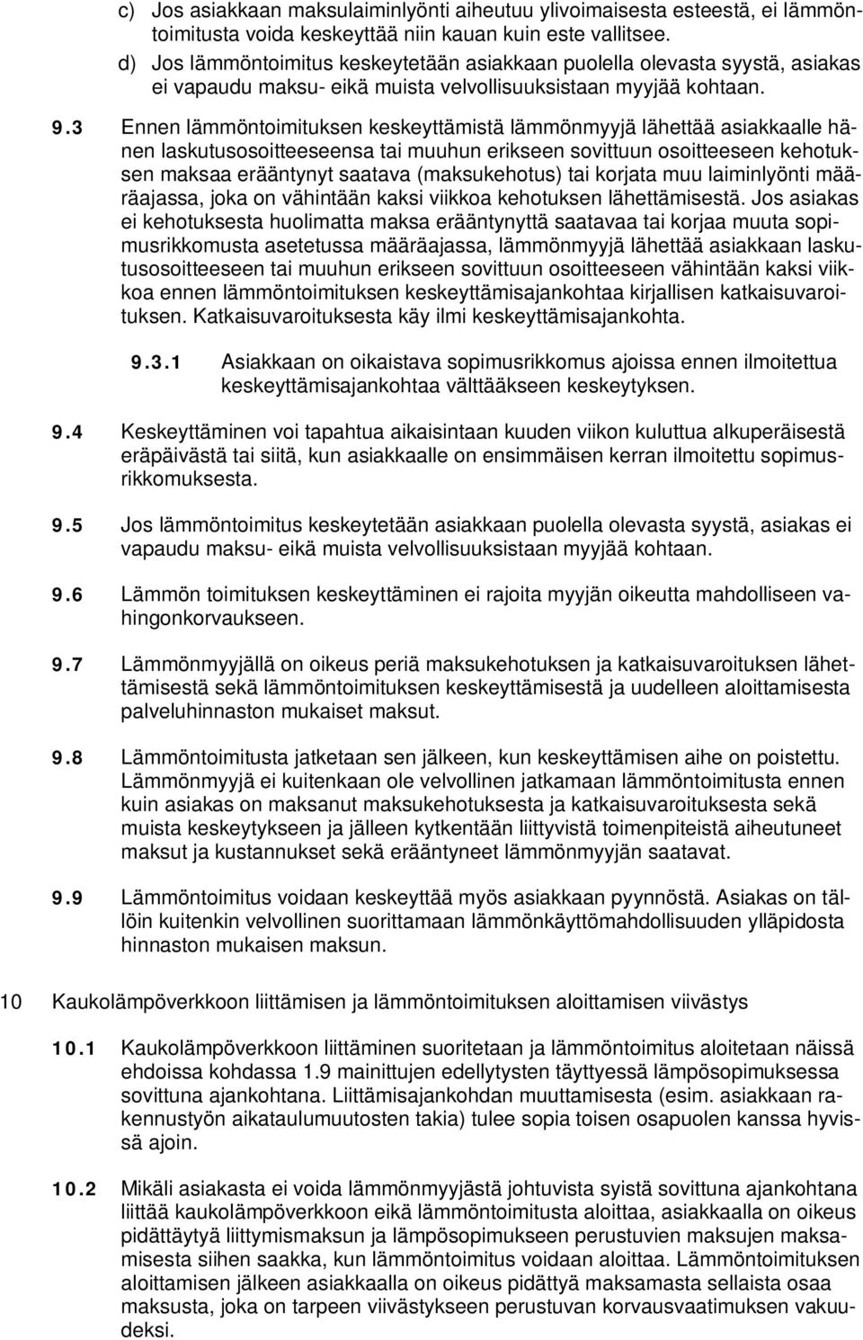 3 Ennen lämmöntoimituksen keskeyttämistä lämmönmyyjä lähettää asiakkaalle hänen laskutusosoitteeseensa tai muuhun erikseen sovittuun osoitteeseen kehotuksen maksaa erääntynyt saatava (maksukehotus)