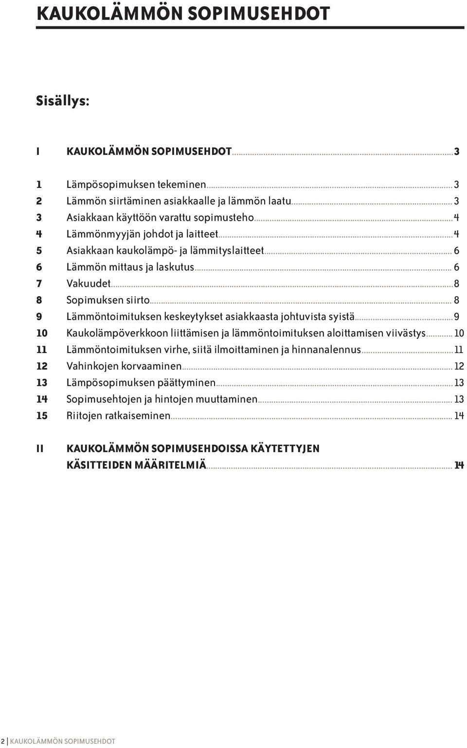 .. 8 9 Lämmöntoimituksen keskeytykset asiakkaasta johtuvista syistä... 9 10 Kaukolämpöverkkoon liittämisen ja lämmöntoimituksen aloittamisen viivästys.