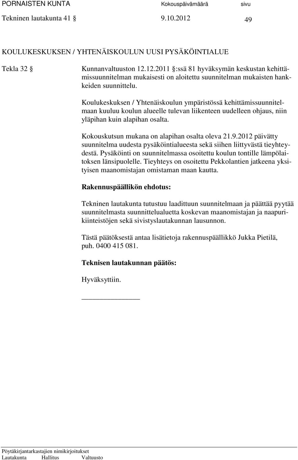 Kokouskutsun mukana on alapihan osalta oleva 21.9.2012 päivätty suunnitelma uudesta pysäköintialueesta sekä siihen liittyvästä tieyhteydestä.