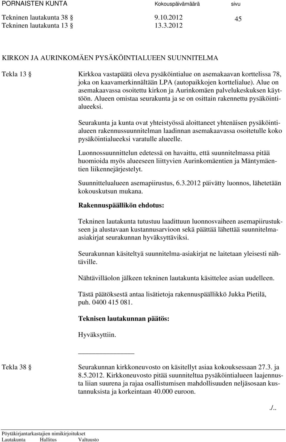 13.3.2012 45 KIRKON JA AURINKOMÄEN PYSÄKÖINTIALUEEN SUUNNITELMA Tekla 13 Kirkkoa vastapäätä oleva pysäköintialue on asemakaavan korttelissa 78, joka on kaavamerkinnältään LPA (autopaikkojen