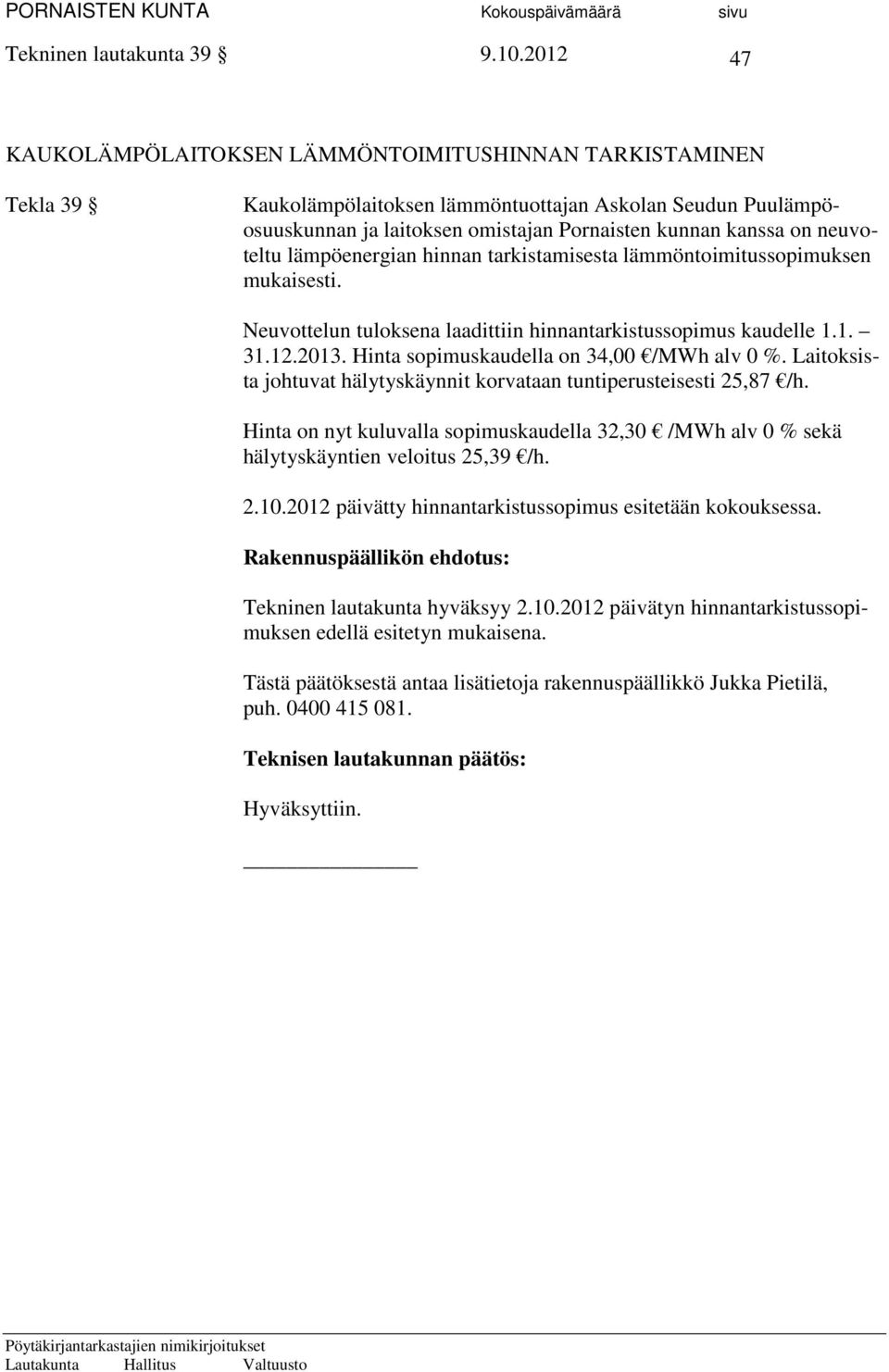 on neuvoteltu lämpöenergian hinnan tarkistamisesta lämmöntoimitussopimuksen mukaisesti. Neuvottelun tuloksena laadittiin hinnantarkistussopimus kaudelle 1.1. 31.12.2013.