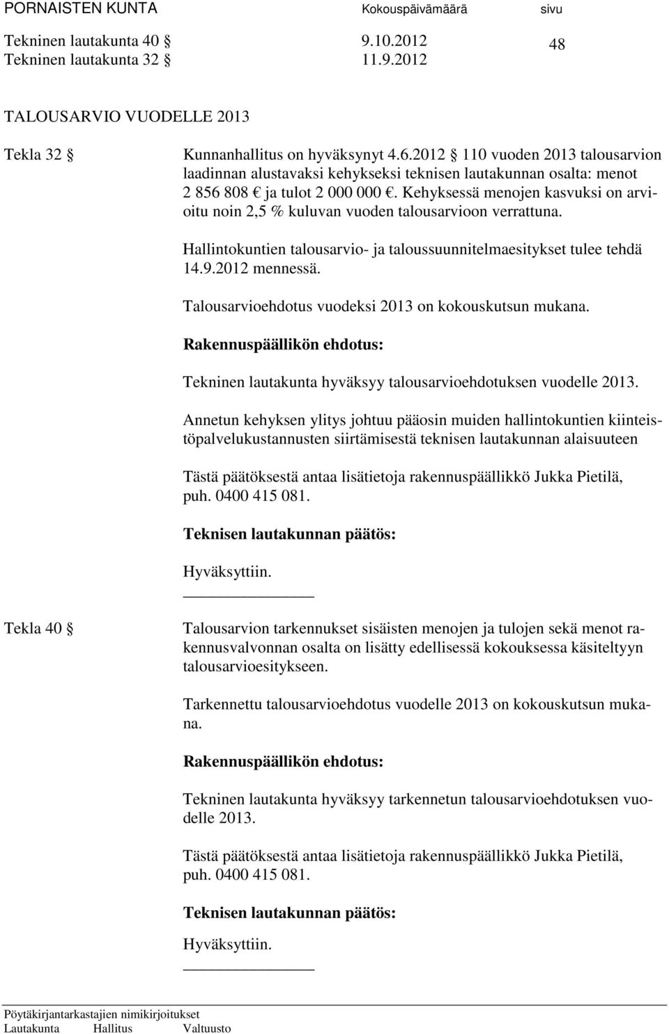 Kehyksessä menojen kasvuksi on arvioitu noin 2,5 % kuluvan vuoden talousarvioon verrattuna. Hallintokuntien talousarvio- ja taloussuunnitelmaesitykset tulee tehdä 14.9.2012 mennessä.