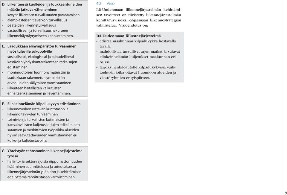 Laadukkaan elinympäristön turvaaminen myös tuleville sukupolville - sosiaalisesti, ekologisesti ja taloudellisesti kestävien yhdyskuntarakenteen ratkaisujen edistäminen - monimuotoisen