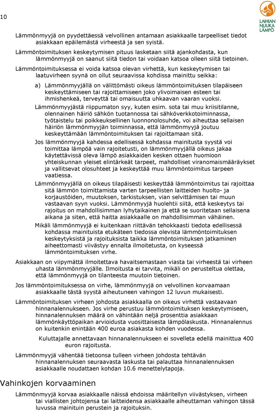 Lämmöntoimituksessa ei voida katsoa olevan virhettä, kun keskeytymisen tai laatuvirheen syynä on ollut seuraavissa kohdissa mainittu seikka: a) Lämmönmyyjällä on välittömästi oikeus lämmöntoimituksen
