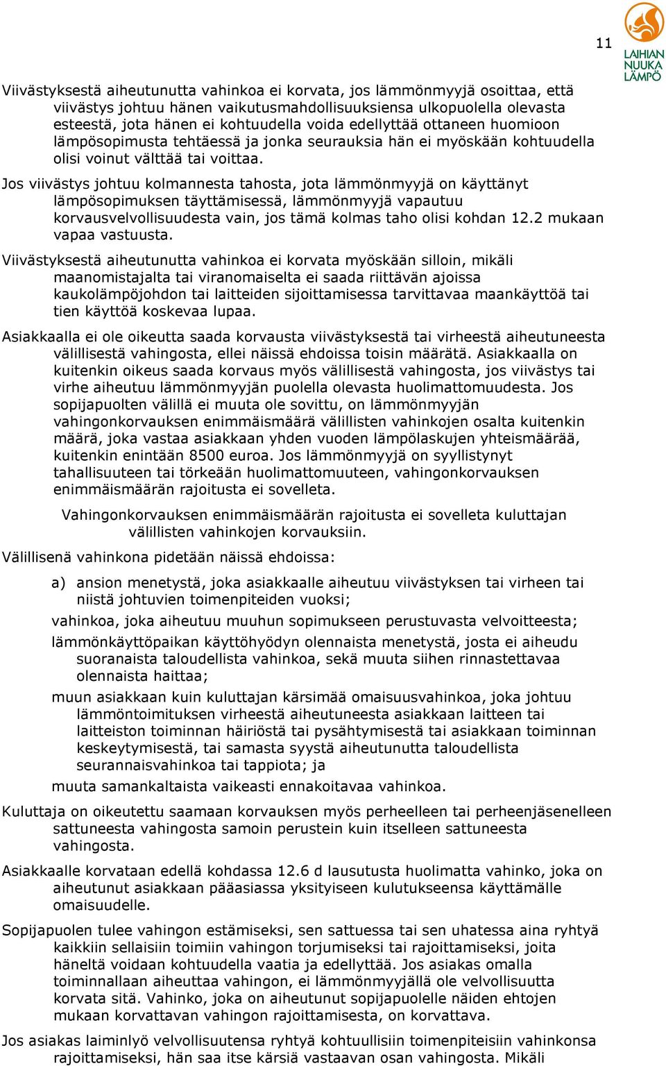 Jos viivästys johtuu kolmannesta tahosta, jota lämmönmyyjä on käyttänyt lämpösopimuksen täyttämisessä, lämmönmyyjä vapautuu korvausvelvollisuudesta vain, jos tämä kolmas taho olisi kohdan 12.