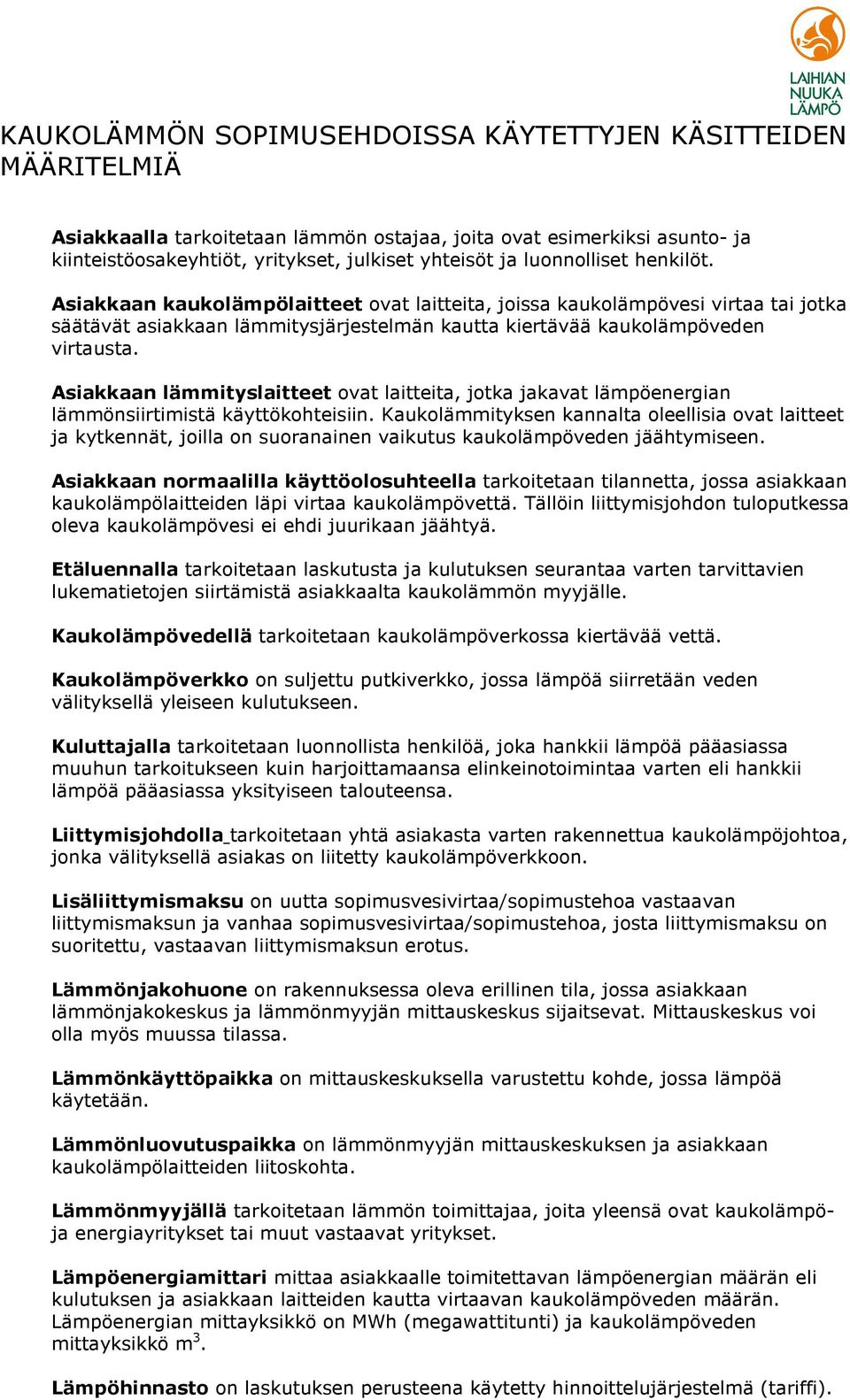 Asiakkaan lämmityslaitteet ovat laitteita, jotka jakavat lämpöenergian lämmönsiirtimistä käyttökohteisiin.