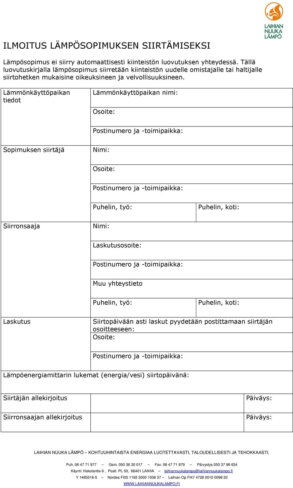 Lämmönkäyttöpaikan tiedot Lämmönkäyttöpaikan nimi: Osoite: Postinumero ja -toimipaikka: Sopimuksen siirtäjä Nimi: Osoite: Postinumero ja -toimipaikka: Puhelin, työ: Puhelin, koti: Siirronsaaja Nimi: