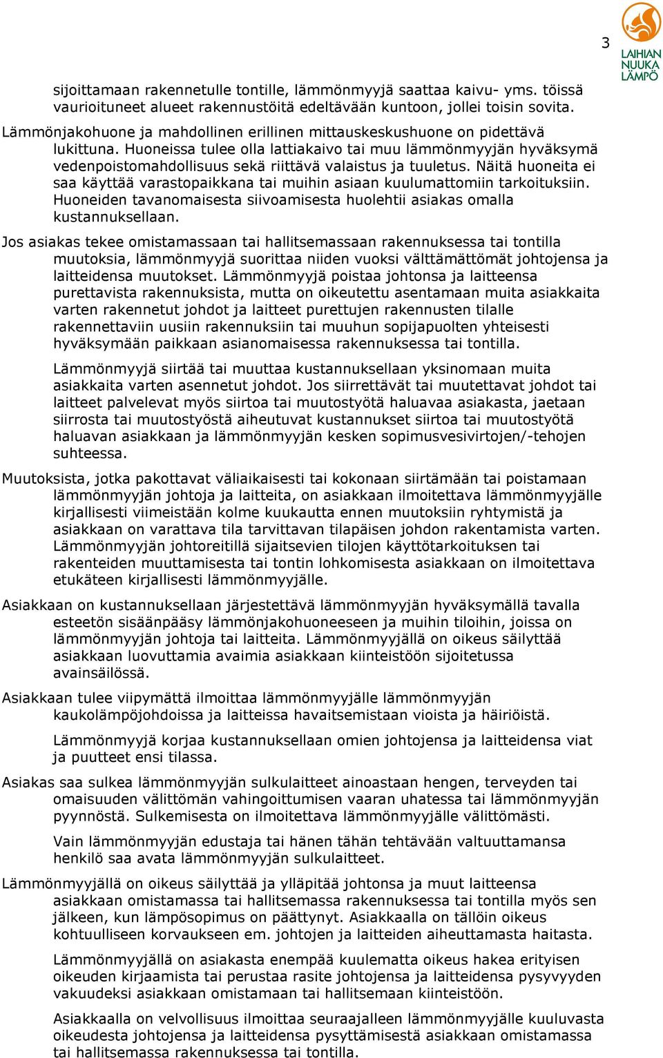 Huoneissa tulee olla lattiakaivo tai muu lämmönmyyjän hyväksymä vedenpoistomahdollisuus sekä riittävä valaistus ja tuuletus.