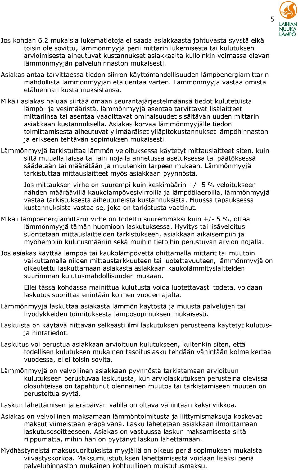 kulloinkin voimassa olevan lämmönmyyjän palveluhinnaston mukaisesti. Asiakas antaa tarvittaessa tiedon siirron käyttömahdollisuuden lämpöenergiamittarin mahdollista lämmönmyyjän etäluentaa varten.