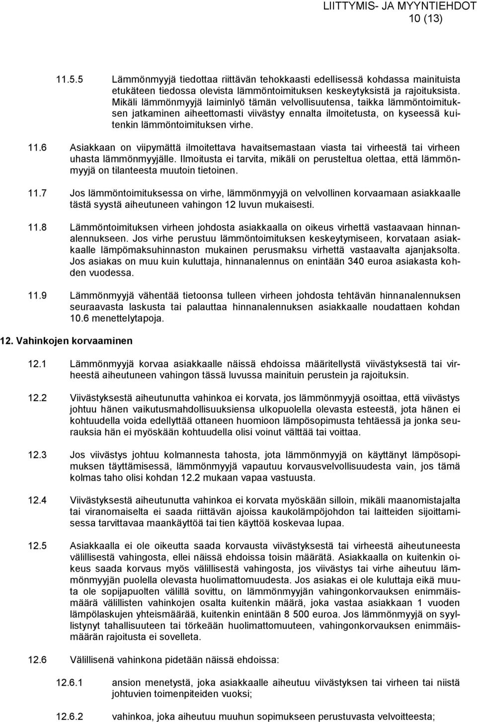 6 Asiakkaan on viipymättä ilmoitettava havaitsemastaan viasta tai virheestä tai virheen uhasta lämmönmyyjälle.