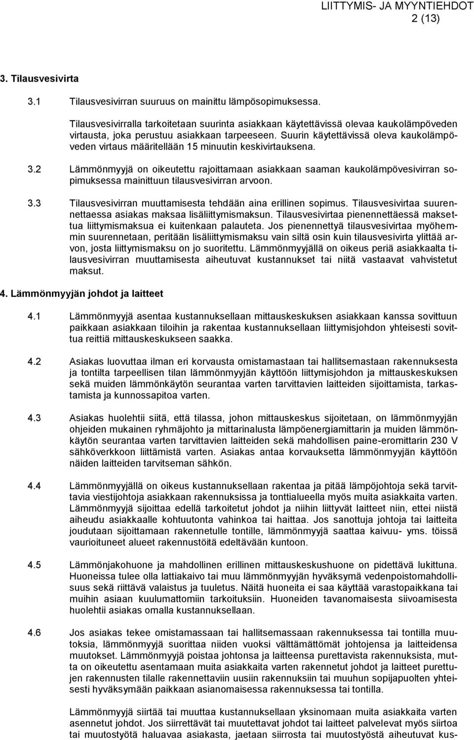 Suurin käytettävissä oleva kaukolämpöveden virtaus määritellään 15 minuutin keskivirtauksena. 3.