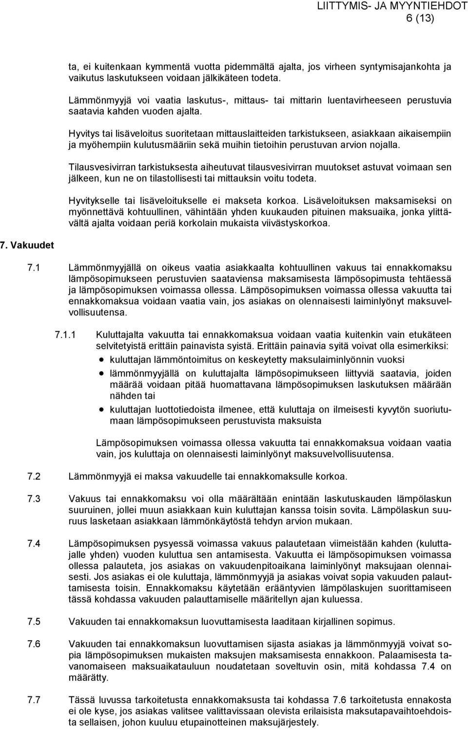 Hyvitys tai lisäveloitus suoritetaan mittauslaitteiden tarkistukseen, asiakkaan aikaisempiin ja myöhempiin kulutusmääriin sekä muihin tietoihin perustuvan arvion nojalla.