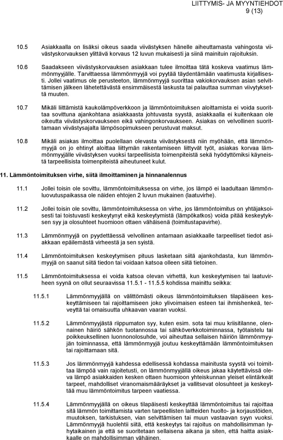 Jollei vaatimus ole perusteeton, lämmönmyyjä suorittaa vakiokorvauksen asian selvittämisen jälkeen lähetettävästä ensimmäisestä laskusta tai palauttaa summan viivytyksettä muuten. 10.