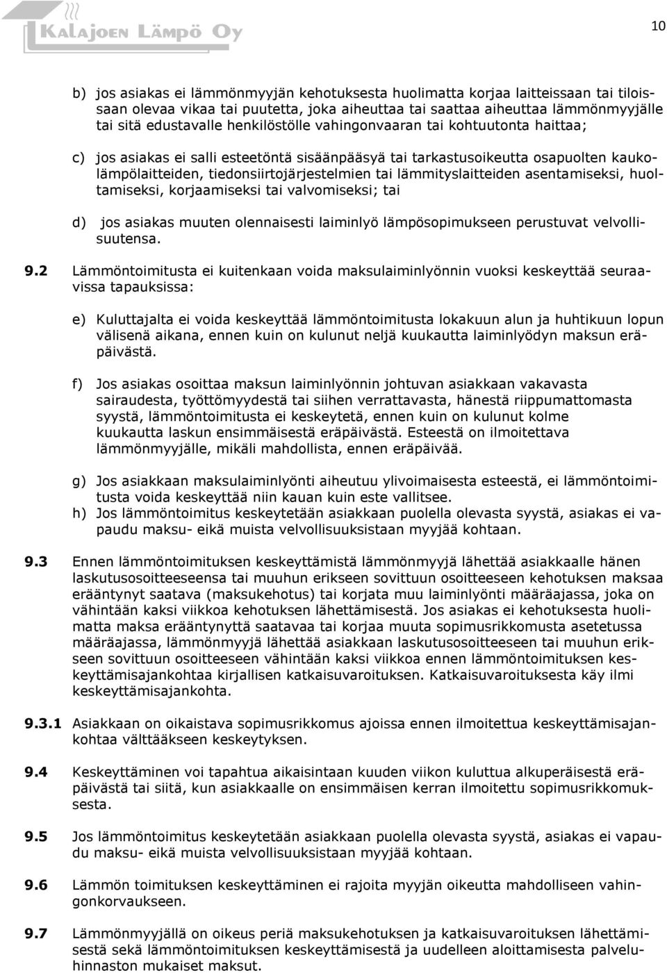 lämmityslaitteiden asentamiseksi, huoltamiseksi, korjaamiseksi tai valvomiseksi; tai d) jos asiakas muuten olennaisesti laiminlyö lämpösopimukseen perustuvat velvollisuutensa. 9.