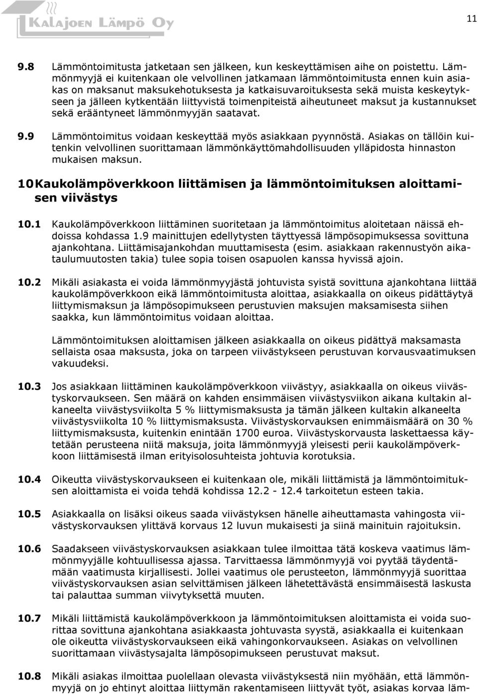 liittyvistä toimenpiteistä aiheutuneet maksut ja kustannukset sekä erääntyneet lämmönmyyjän saatavat. 9.9 Lämmöntoimitus voidaan keskeyttää myös asiakkaan pyynnöstä.