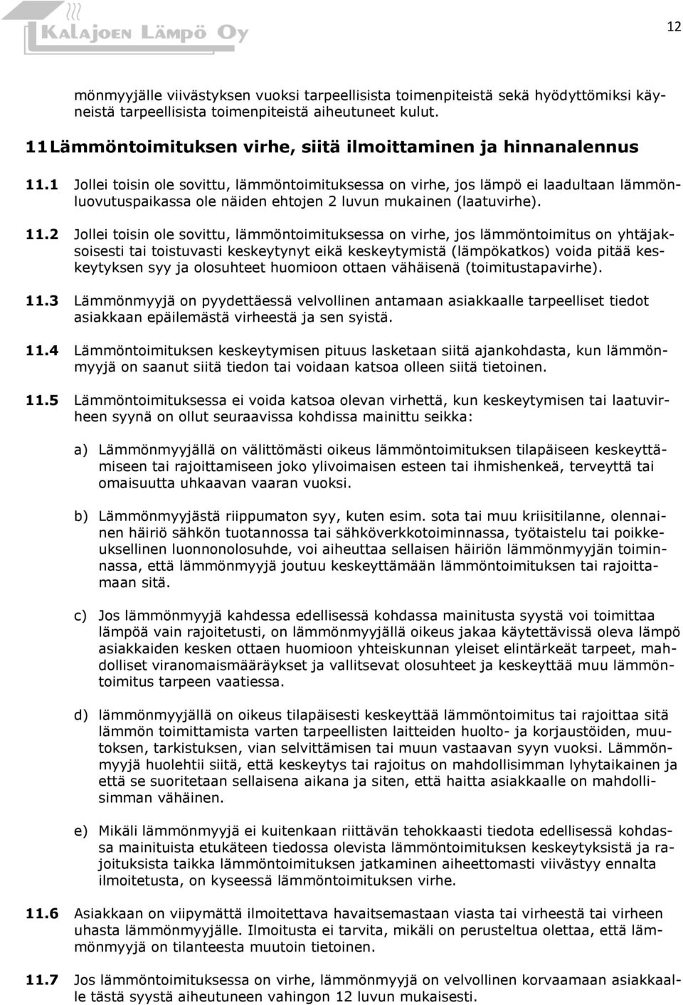 1 Jollei toisin ole sovittu, lämmöntoimituksessa on virhe, jos lämpö ei laadultaan lämmönluovutuspaikassa ole näiden ehtojen 2 luvun mukainen (laatuvirhe). 11.