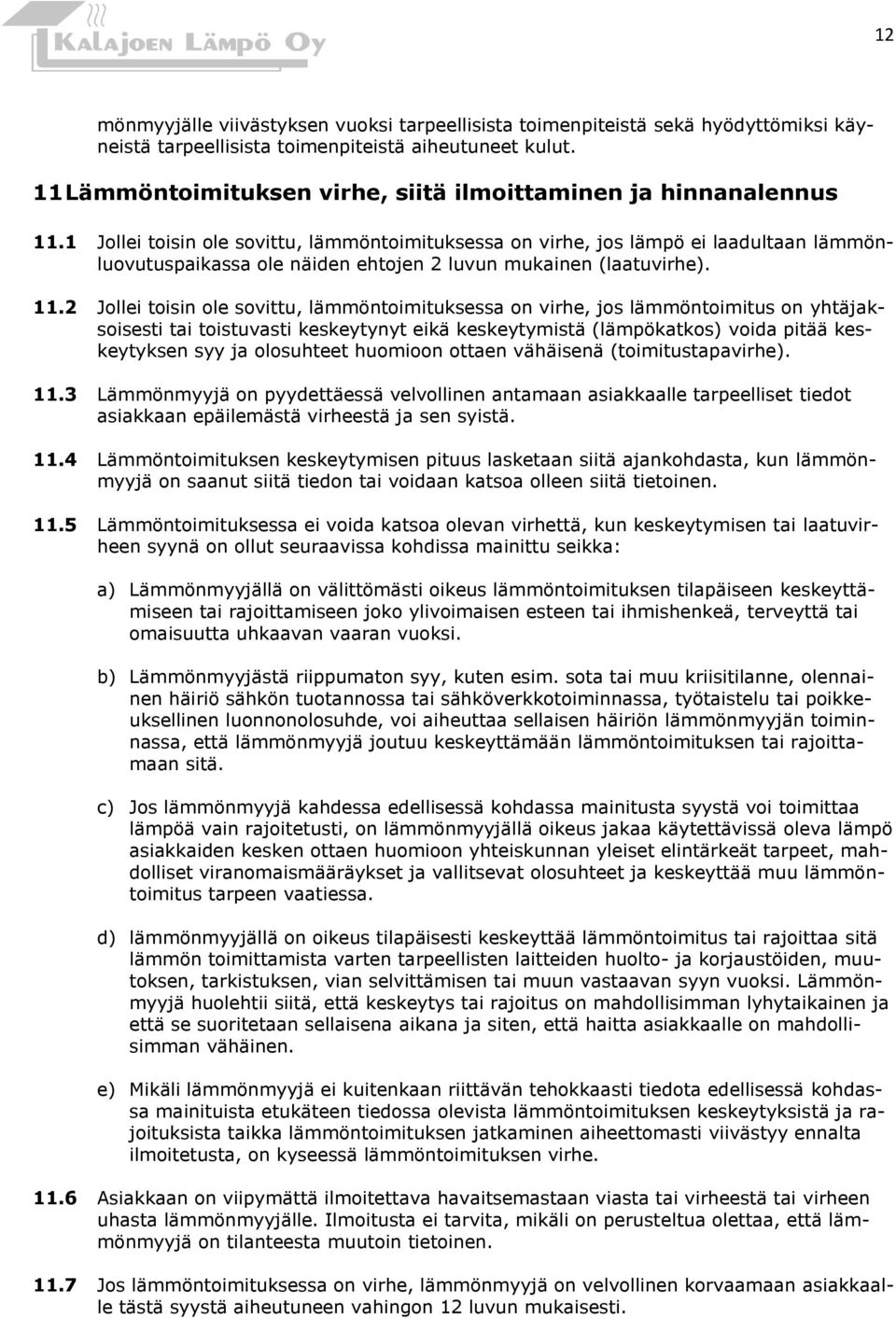 1 Jollei toisin ole sovittu, lämmöntoimituksessa on virhe, jos lämpö ei laadultaan lämmönluovutuspaikassa ole näiden ehtojen 2 luvun mukainen (laatuvirhe). 11.