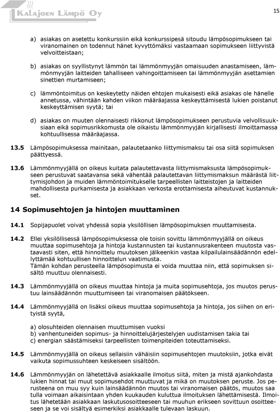 näiden ehtojen mukaisesti eikä asiakas ole hänelle annetussa, vähintään kahden viikon määräajassa keskeyttämisestä lukien poistanut keskeyttämisen syytä; tai d) asiakas on muuten olennaisesti