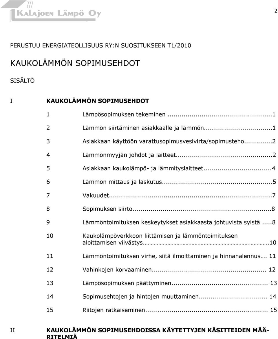 ..7 8 Sopimuksen siirto...8 9 Lämmöntoimituksen keskeytykset asiakkaasta johtuvista syistä...8 10 Kaukolämpöverkkoon liittämisen ja lämmöntoimituksen aloittamisen viivästys.