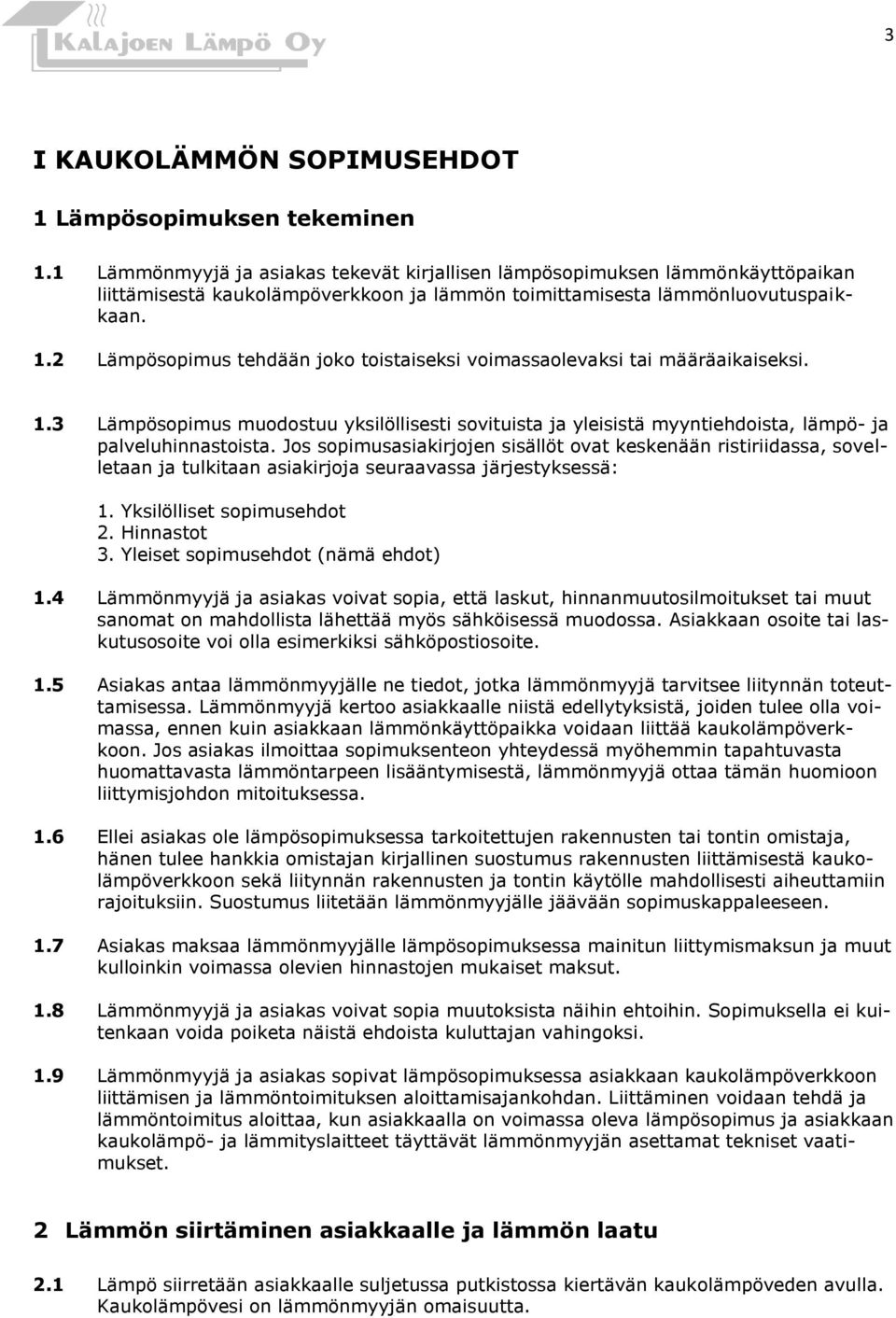 2 Lämpösopimus tehdään joko toistaiseksi voimassaolevaksi tai määräaikaiseksi. 1.3 Lämpösopimus muodostuu yksilöllisesti sovituista ja yleisistä myyntiehdoista, lämpö- ja palveluhinnastoista.