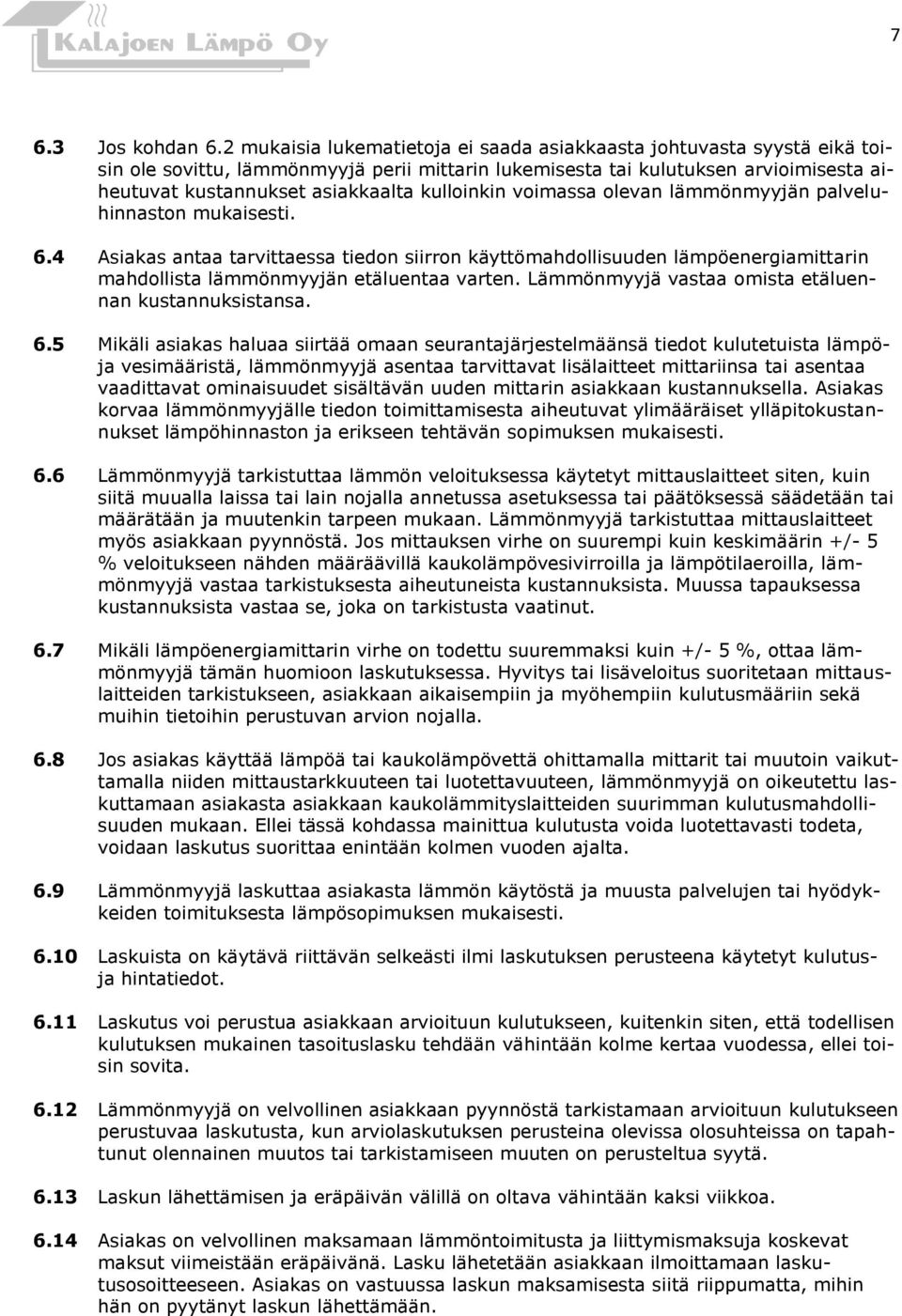 kulloinkin voimassa olevan lämmönmyyjän palveluhinnaston mukaisesti. 6.4 Asiakas antaa tarvittaessa tiedon siirron käyttömahdollisuuden lämpöenergiamittarin mahdollista lämmönmyyjän etäluentaa varten.