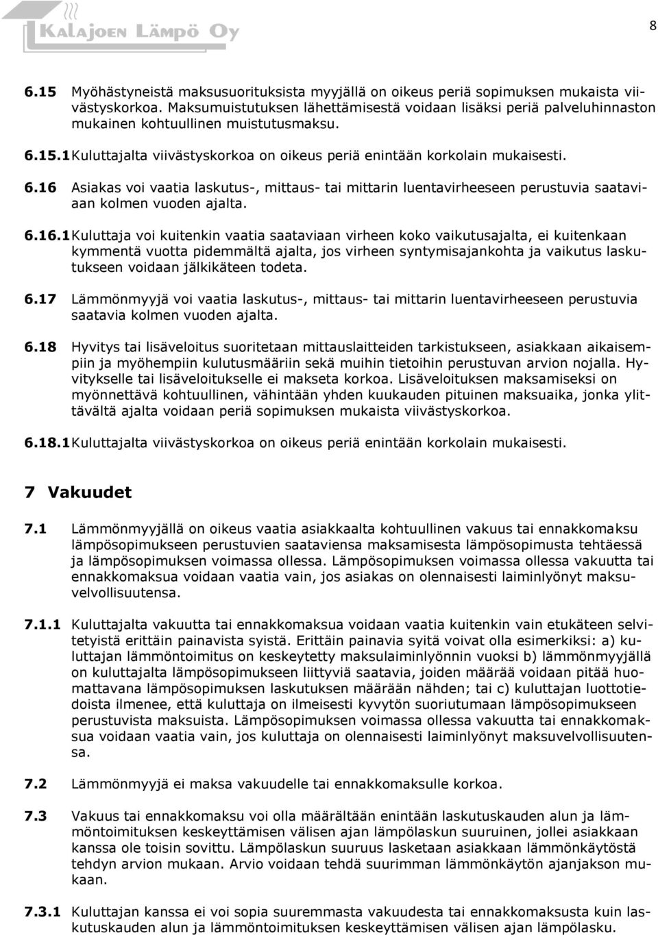 15.1 Kuluttajalta viivästyskorkoa on oikeus periä enintään korkolain mukaisesti. 6.16 Asiakas voi vaatia laskutus-, mittaus- tai mittarin luentavirheeseen perustuvia saataviaan kolmen vuoden ajalta.