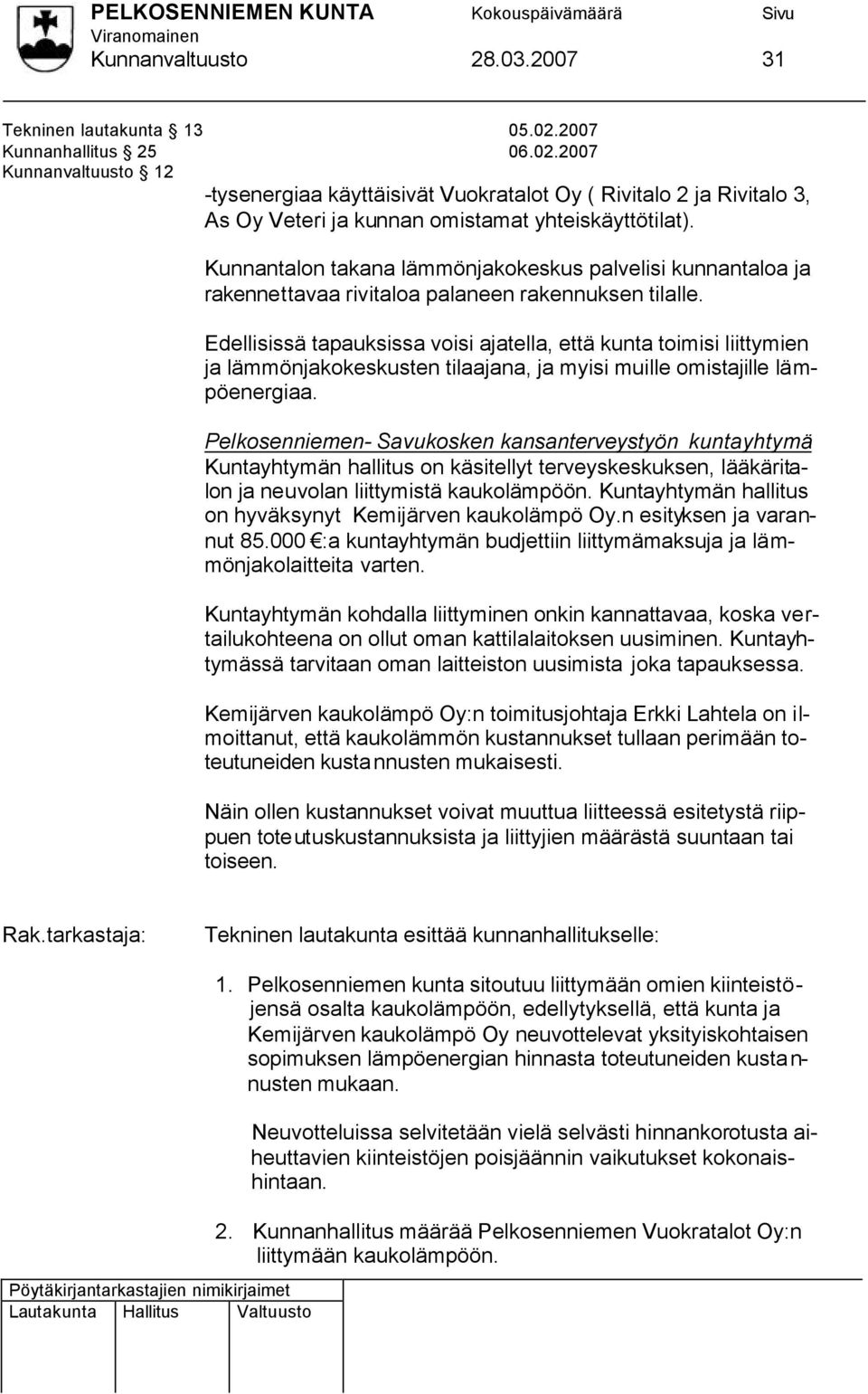 Edellisissä tapauksissa voisi ajatella, että kunta toimisi liittymien ja lämmönjakokeskusten tilaajana, ja myisi muille omistajille lämpöenergiaa.