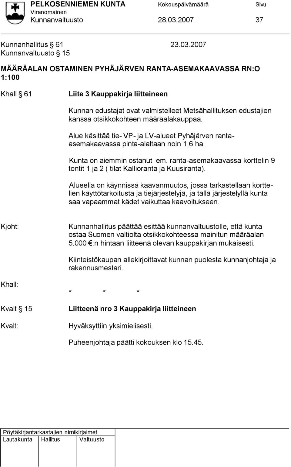 2007 Kunnanvaltuusto 15 MÄÄRÄALAN OSTAMINEN PYHÄJÄRVEN RANTA-ASEMAKAAVASSA RN:O 1:100 Khall 61 Liite 3 Kauppakirja liitteineen Kunnan edustajat ovat valmistelleet Metsähallituksen edustajien kanssa