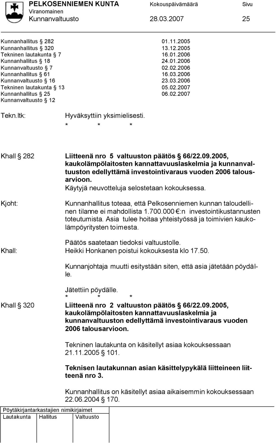 2005, kaukolämpölaitosten kannattavuuslaskelmia ja kunnanvaltuuston edellyttämä investointivaraus vuoden 2006 talousarvioon. Käytyjä neuvotteluja selostetaan kokouksessa.