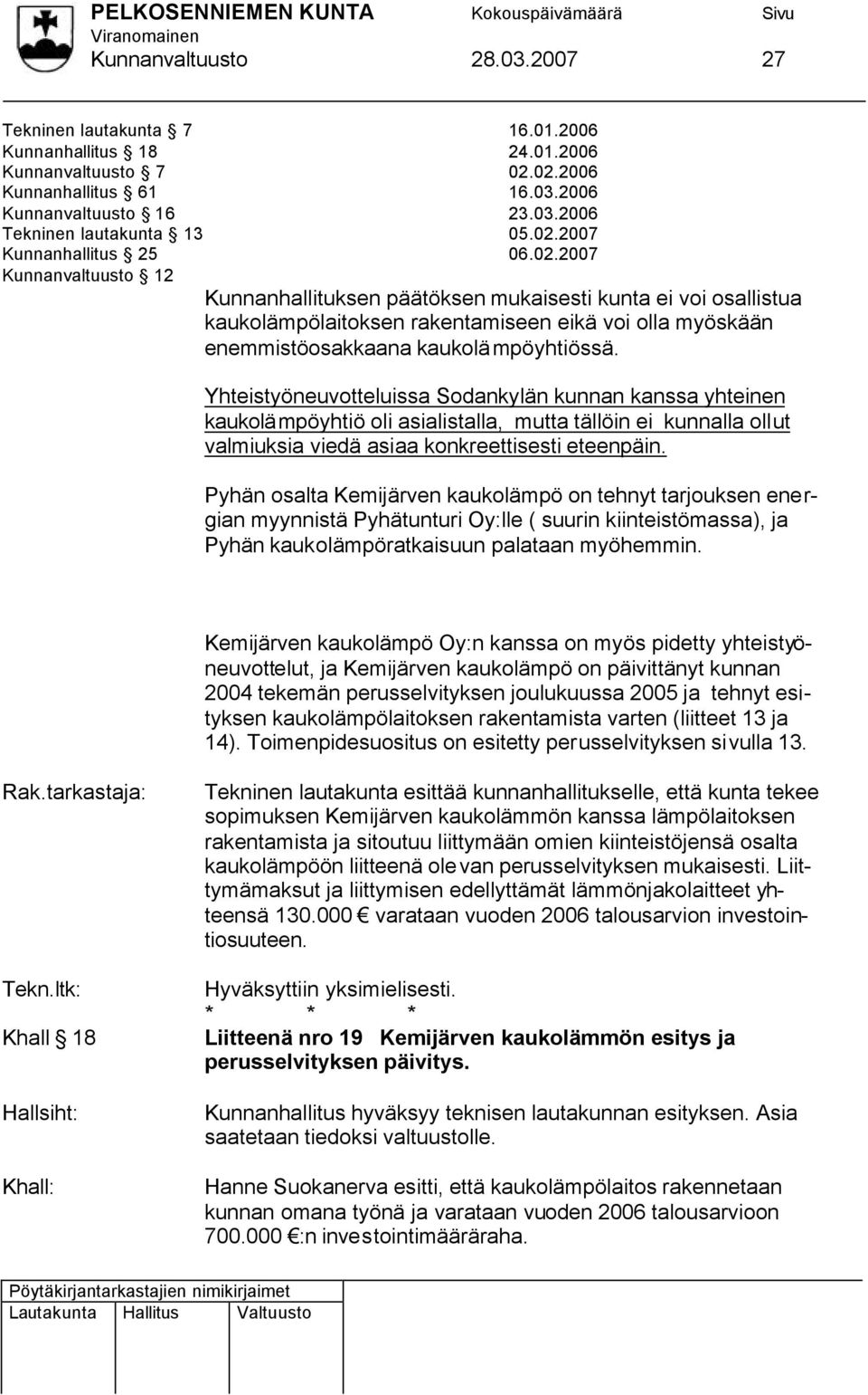 Pyhän osalta Kemijärven kaukolämpö on tehnyt tarjouksen energian myynnistä Pyhätunturi Oy:lle ( suurin kiinteistömassa), ja Pyhän kaukolämpöratkaisuun palataan myöhemmin.