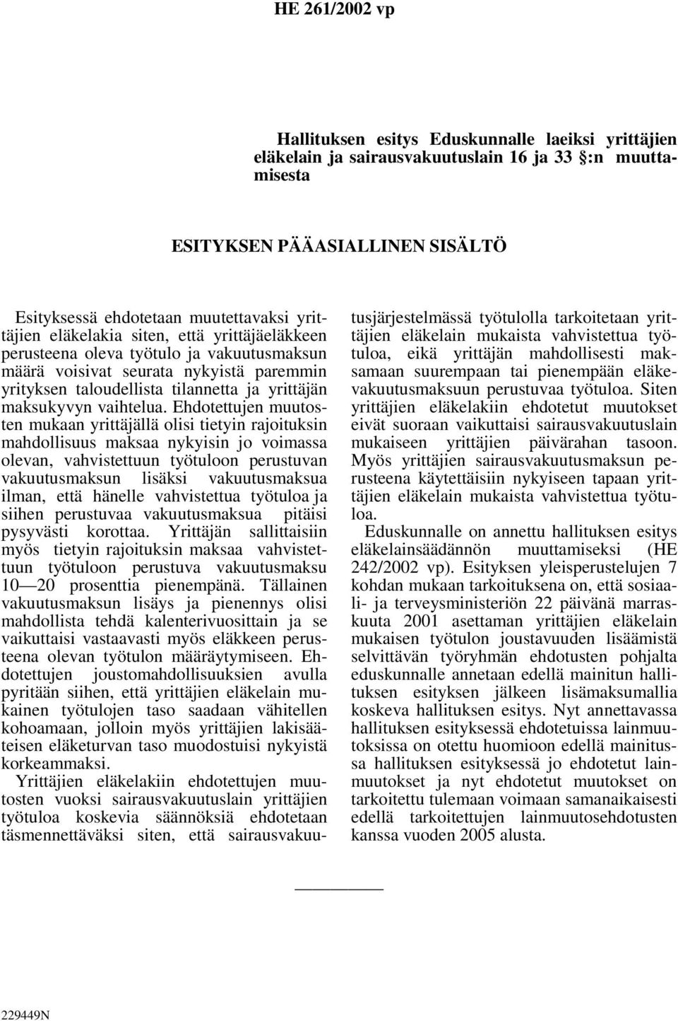 Ehdotettujen muutosten mukaan yrittäjällä olisi tietyin rajoituksin mahdollisuus maksaa nykyisin jo voimassa olevan, vahvistettuun työtuloon perustuvan vakuutusmaksun lisäksi vakuutusmaksua ilman,