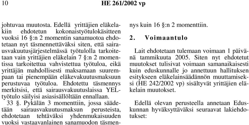 vain yrittäjien eläkelain 7 :n 2 momentissa tarkoitettua vahvistettua työtuloa, eikä yrittäjän mahdollisesti maksamaan suurempaan tai pienempään eläkevakuutusmaksuun perustuvaa työtuloa.