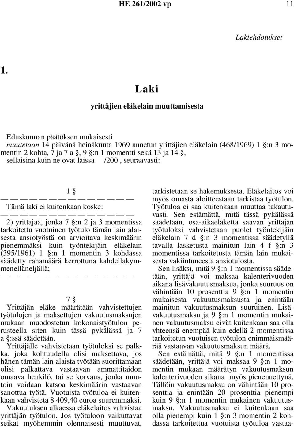 sekä 13 ja 14, sellaisina kuin ne ovat laissa /200, seuraavasti: 1 Tämä laki ei kuitenkaan koske: 2) yrittäjää, jonka 7 :n 2 ja 3 momentissa tarkoitettu vuotuinen työtulo tämän lain alaisesta