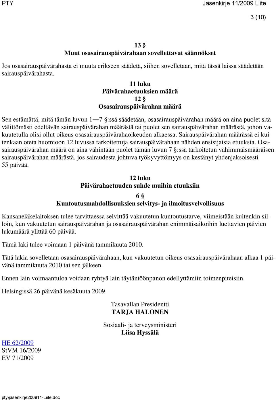 sairauspäivärahan määrästä tai puolet sen sairauspäivärahan määrästä, johon vakuutetulla olisi ollut oikeus osasairauspäivärahaoikeuden alkaessa.