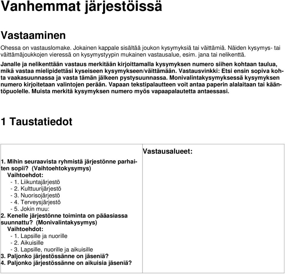 Janalle ja nelikenttään vastaus merkitään kirjoittamalla kysymyksen numero siihen kohtaan taulua, mikä vastaa mielipidettäsi kyseiseen kysymykseen/väittämään.