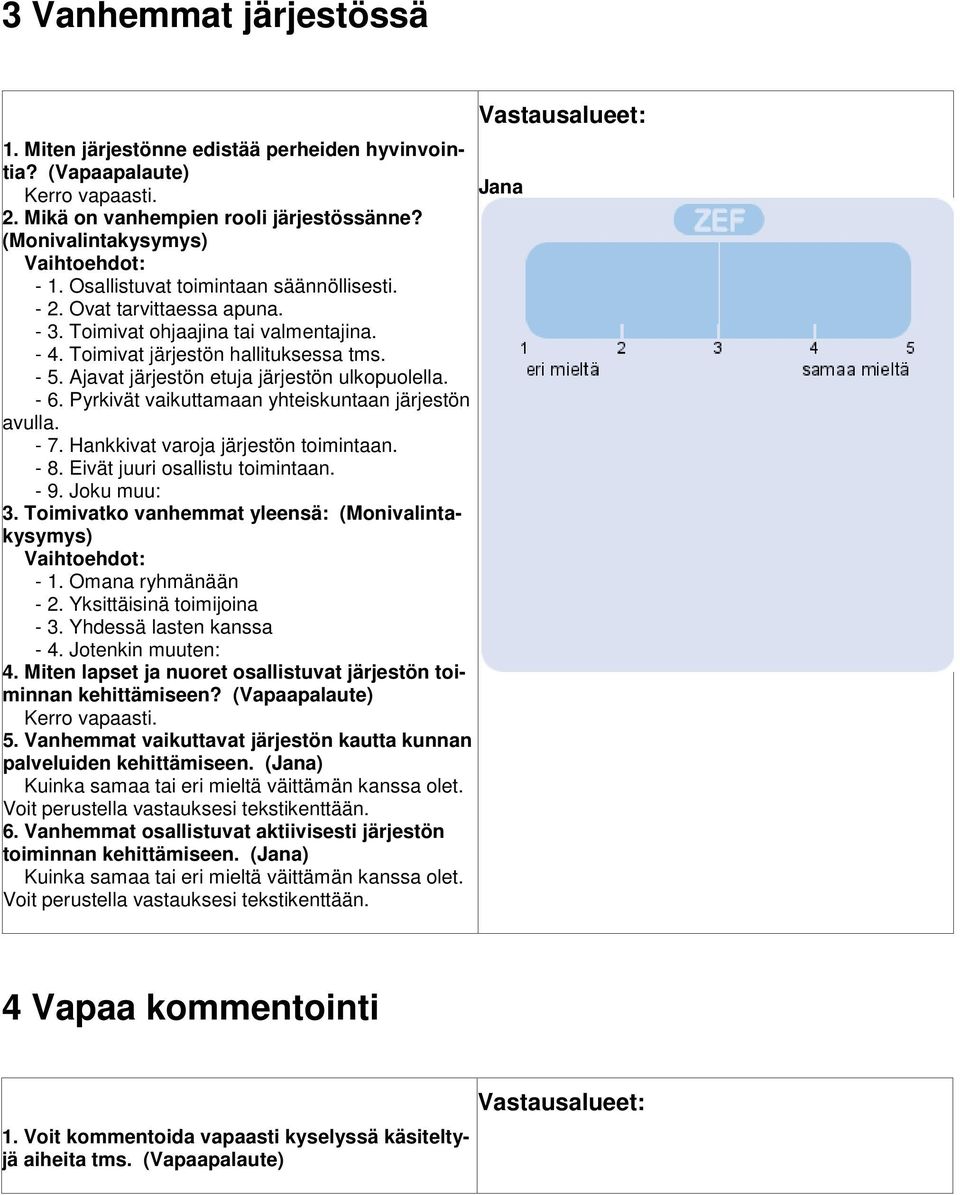 Ajavat järjestön etuja järjestön ulkopuolella. - 6. Pyrkivät vaikuttamaan yhteiskuntaan järjestön avulla. - 7. Hankkivat varoja järjestön toimintaan. - 8. Eivät juuri osallistu toimintaan. - 9.