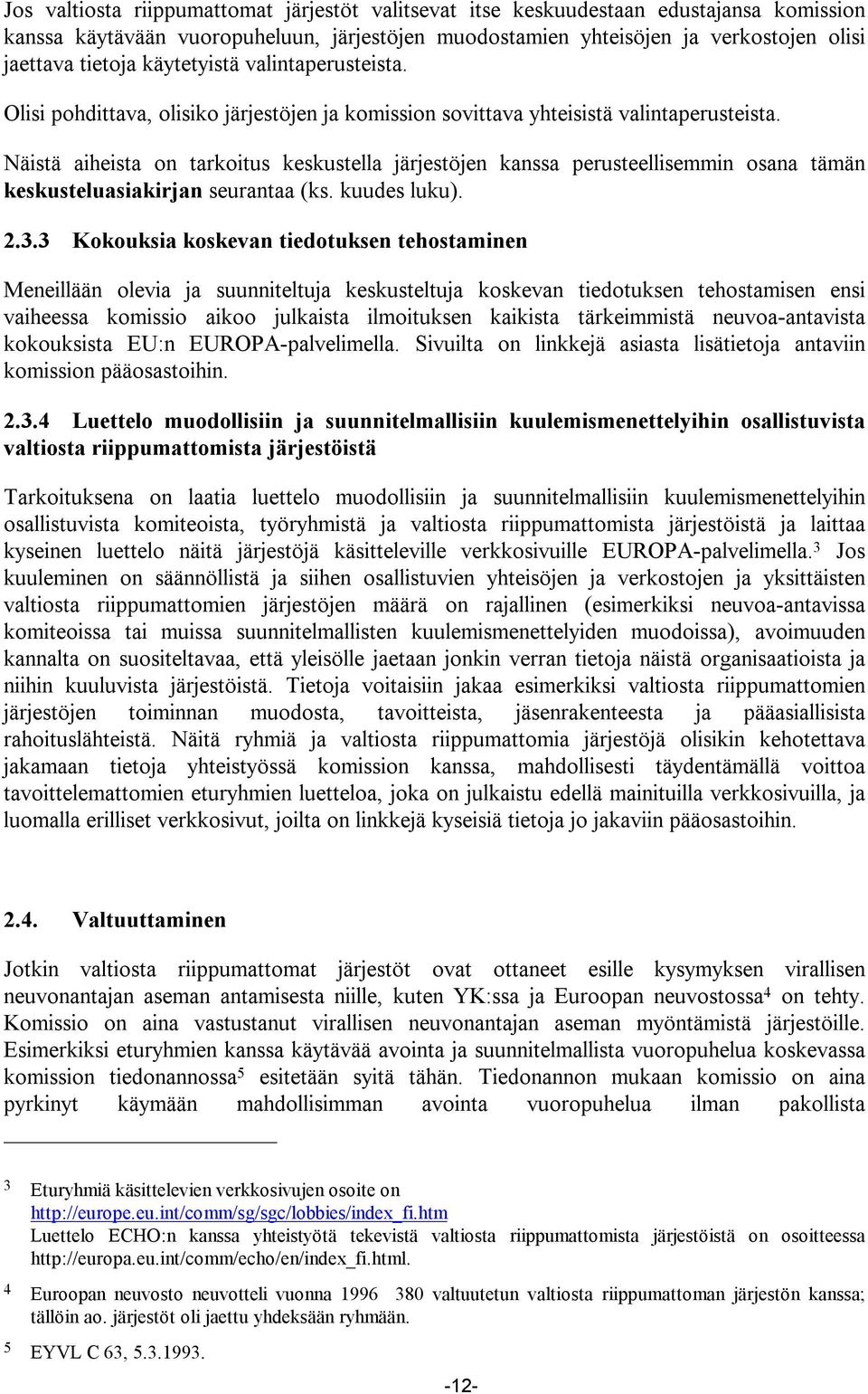 Näistä aiheista on tarkoitus keskustella järjestöjen kanssa perusteellisemmin osana tämän keskusteluasiakirjan seurantaa (ks. kuudes luku). 2.3.