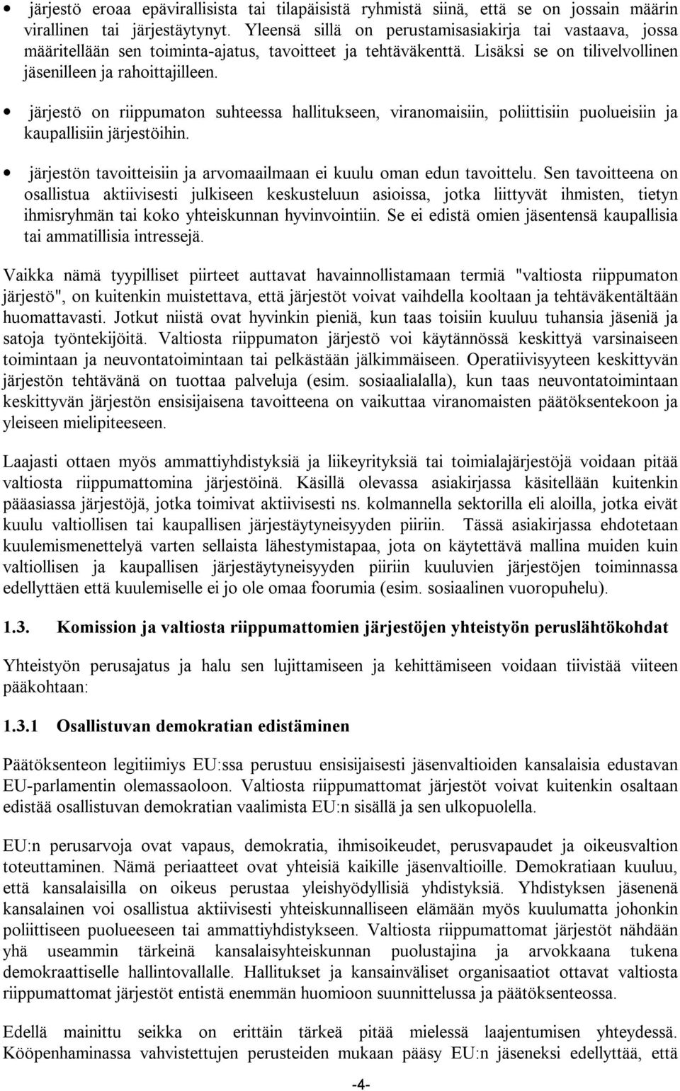 järjestö on riippumaton suhteessa hallitukseen, viranomaisiin, poliittisiin puolueisiin ja kaupallisiin järjestöihin. järjestön tavoitteisiin ja arvomaailmaan ei kuulu oman edun tavoittelu.