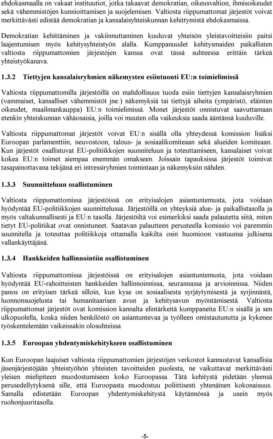 Demokratian kehittäminen ja vakiinnuttaminen kuuluvat yhteisön yleistavoitteisiin paitsi laajentumisen myös kehitysyhteistyön alalla.