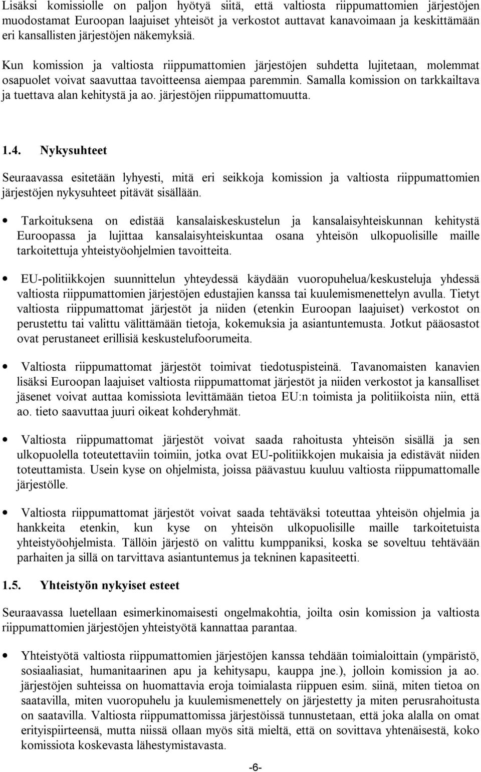 Samalla komission on tarkkailtava ja tuettava alan kehitystä ja ao. järjestöjen riippumattomuutta. 1.4.