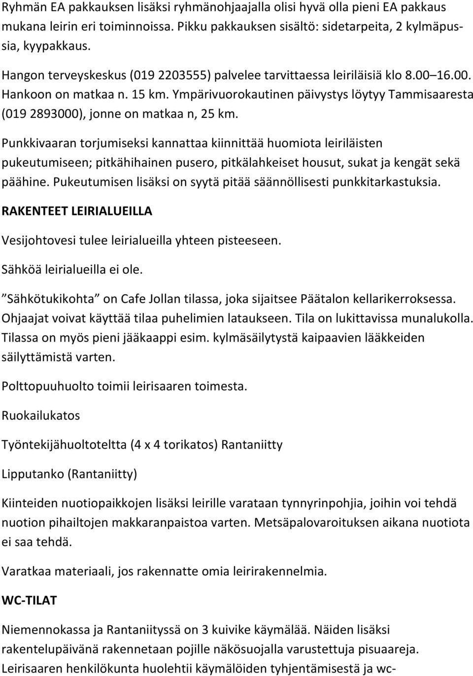 Ympärivuorokautinen päivystys löytyy Tammisaaresta (019 2893000), jonne on matkaa n, 25 km.