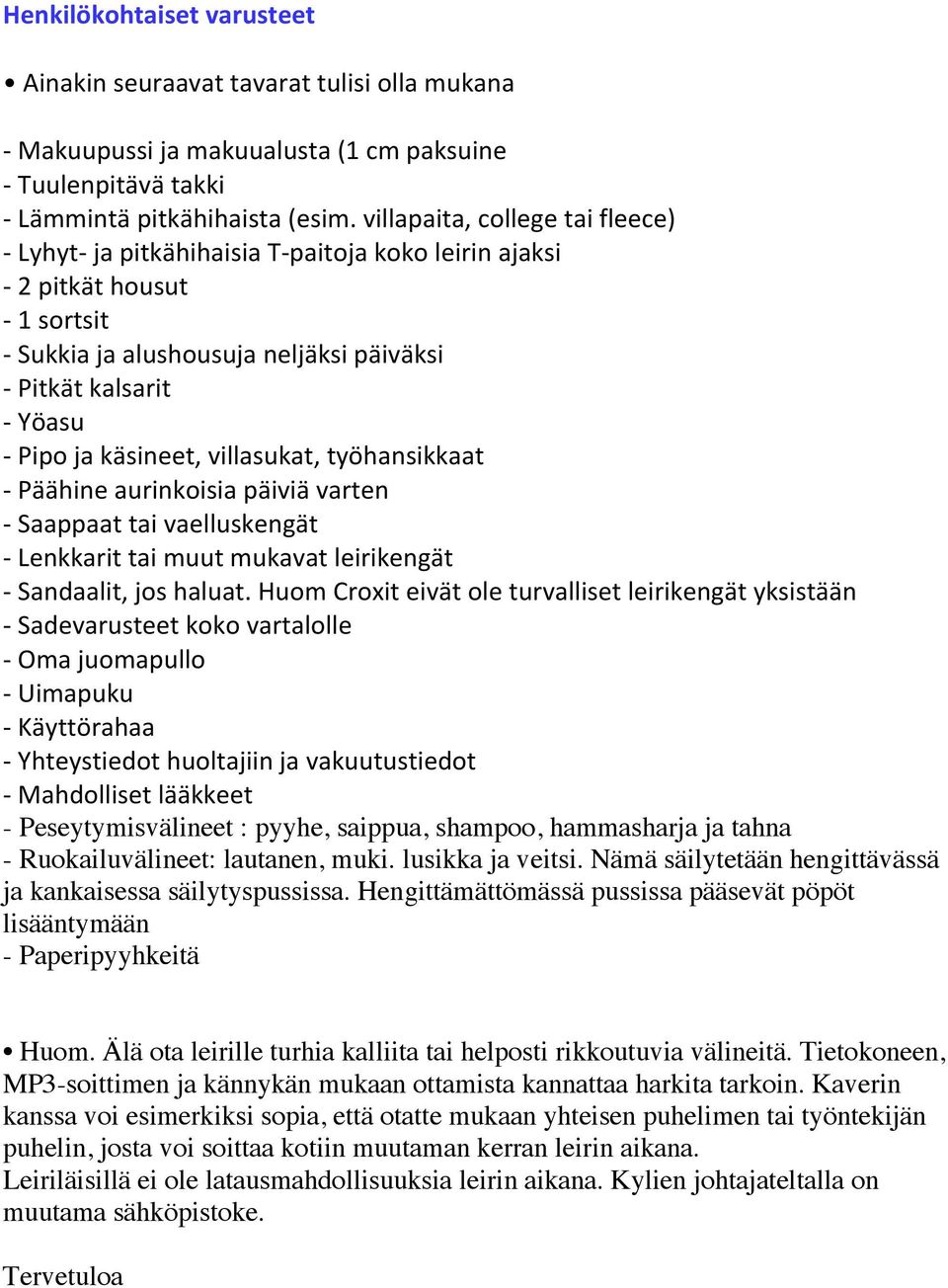 käsineet, villasukat, työhansikkaat - Päähine aurinkoisia päiviä varten - Saappaat tai vaelluskengät - Lenkkarit tai muut mukavat leirikengät - Sandaalit, jos haluat.