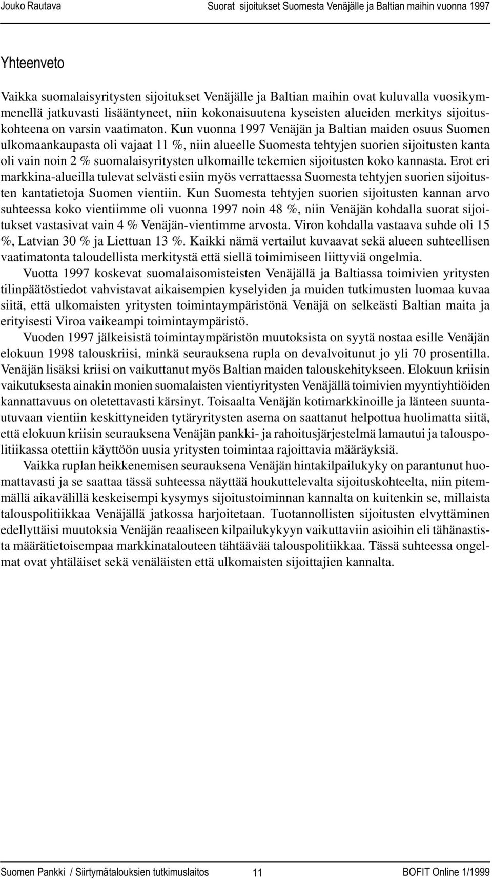 Kun vuonna 1997 Venäjän ja Baltian maiden osuus Suomen ulkomaankaupasta oli vajaat 11 %, niin alueelle Suomesta tehtyjen suorien sijoitusten kanta oli vain noin 2 % suomalaisyritysten ulkomaille