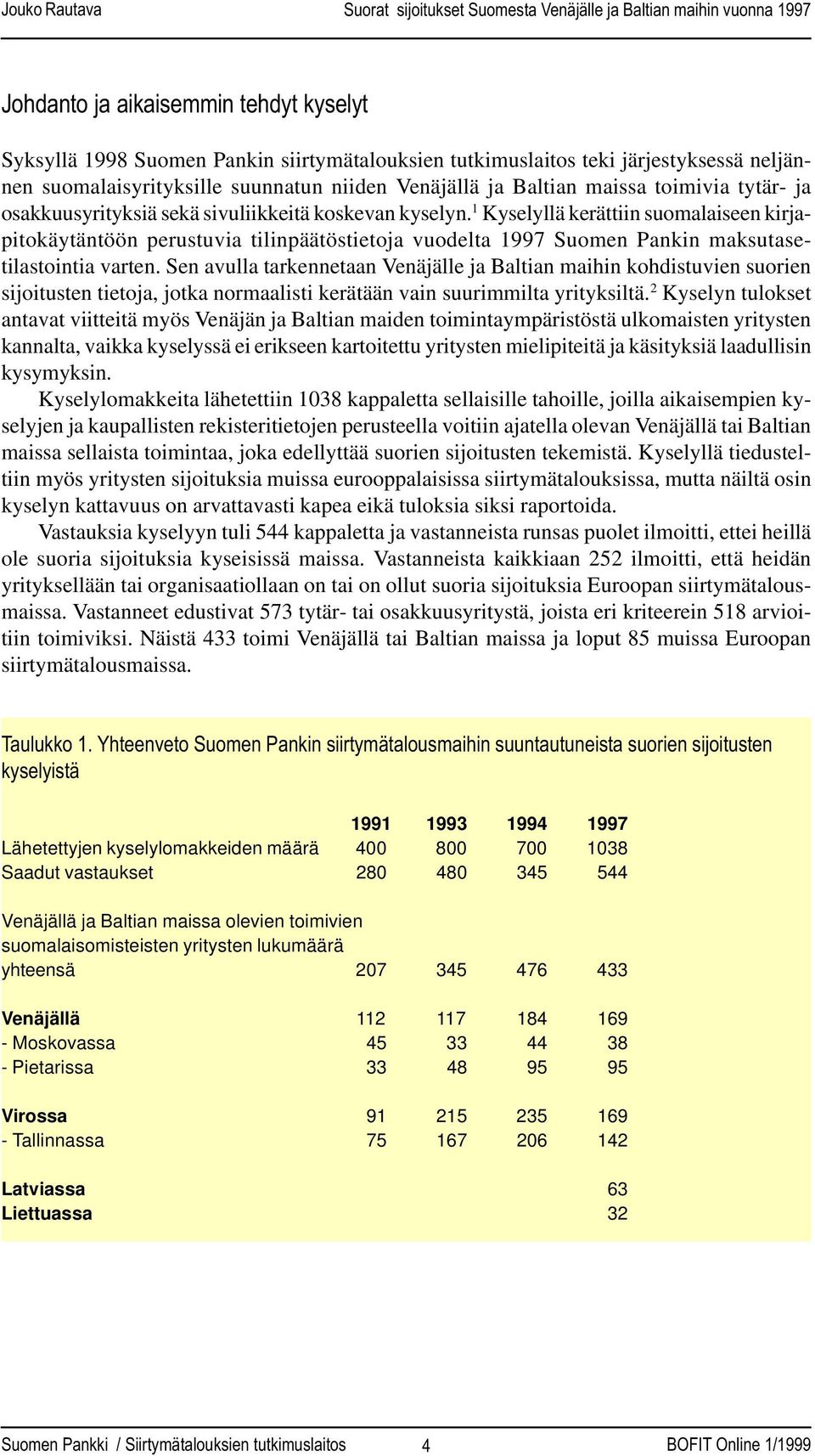 1 Kyselyllä kerättiin suomalaiseen kirjapitokäytäntöön perustuvia tilinpäätöstietoja vuodelta 1997 Suomen Pankin maksutasetilastointia varten.
