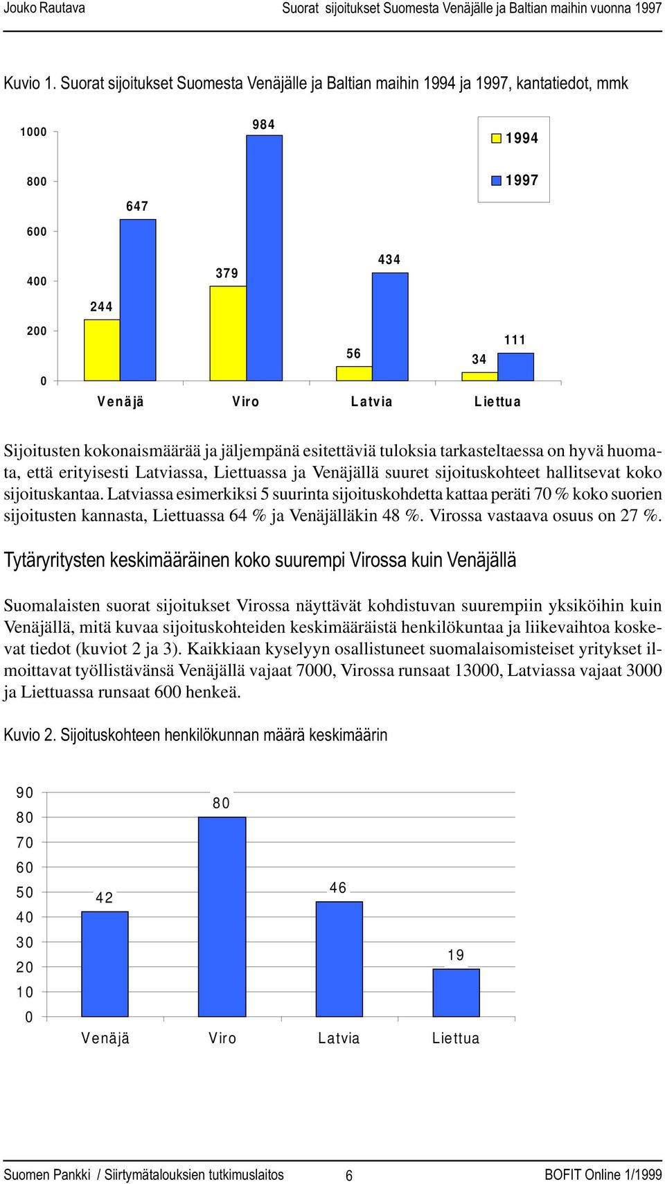 kokonaismäärää ja jäljempänä esitettäviä tuloksia tarkasteltaessa on hyvä huomata, että erityisesti Latviassa, Liettuassa ja Venäjällä suuret sijoituskohteet hallitsevat koko sijoituskantaa.
