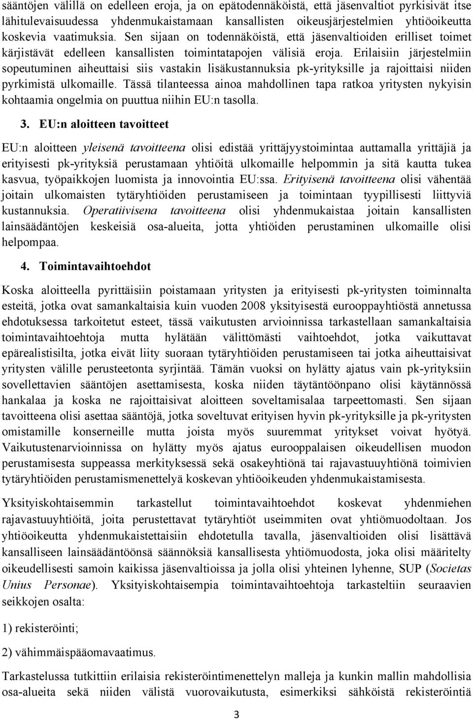 Erilaisiin järjestelmiin sopeutuminen aiheuttaisi siis vastakin lisäkustannuksia pk-yrityksille ja rajoittaisi niiden pyrkimistä ulkomaille.