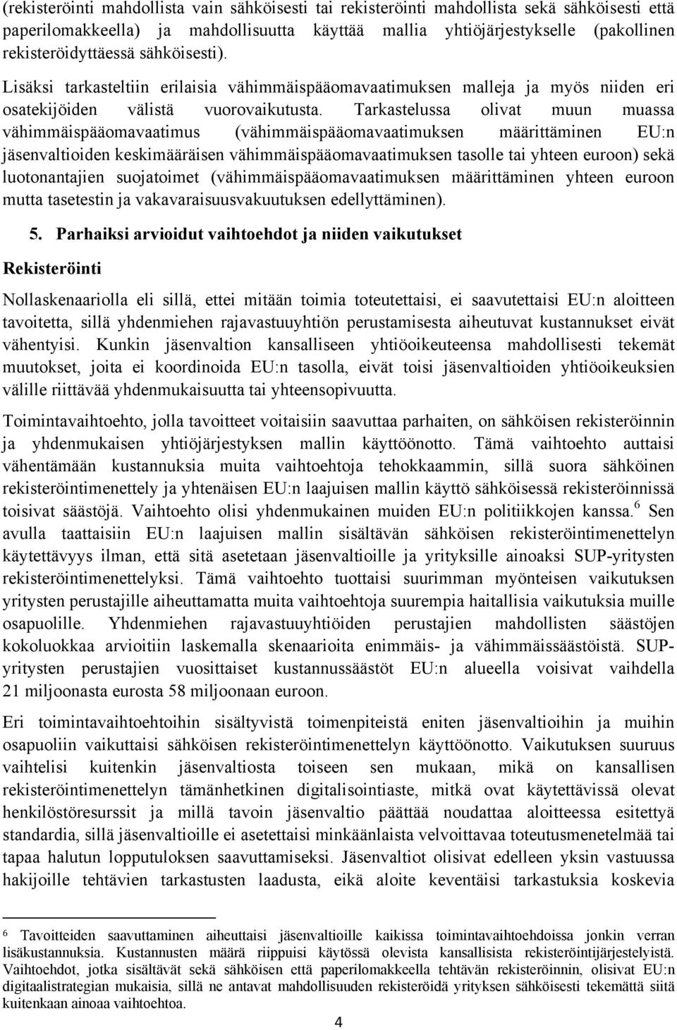 Tarkastelussa olivat muun muassa vähimmäispääomavaatimus (vähimmäispääomavaatimuksen määrittäminen EU:n jäsenvaltioiden keskimääräisen vähimmäispääomavaatimuksen tasolle tai yhteen euroon) sekä